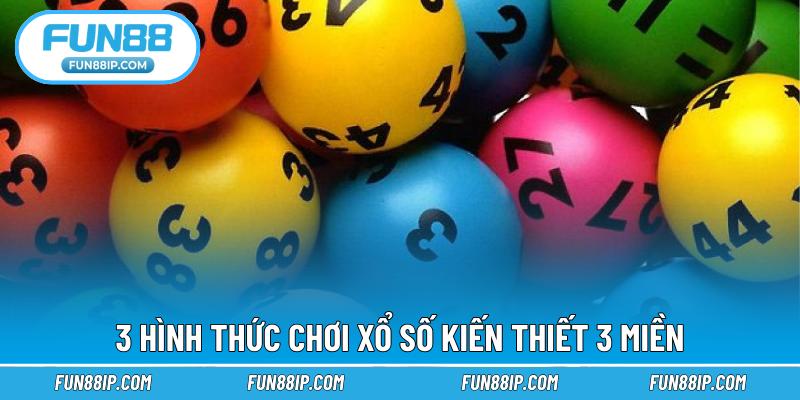 3 hình thức chơi xổ số kiến thiết 3 miền