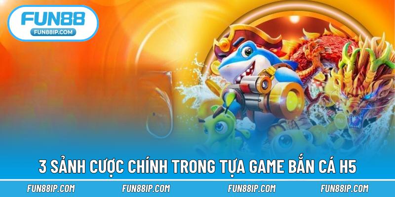 3 sảnh cược chính trong tựa game bắn cá H5