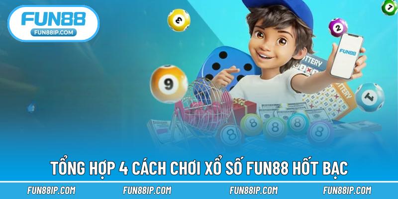 Tổng hợp 4 cách chơi xổ số FUN88 hốt bạc
