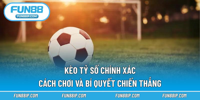 kèo tỷ số chính xác
