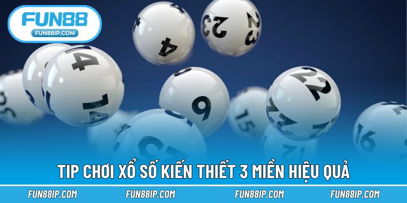 Tip chơi xổ số kiến thiết 3 miền hiệu quả